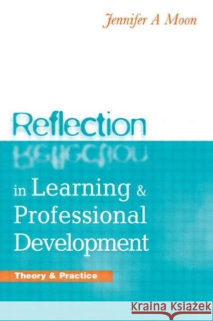 Reflection in Learning and Professional Development: Theory and Practice Moon, Jennifer A. 9780749434526