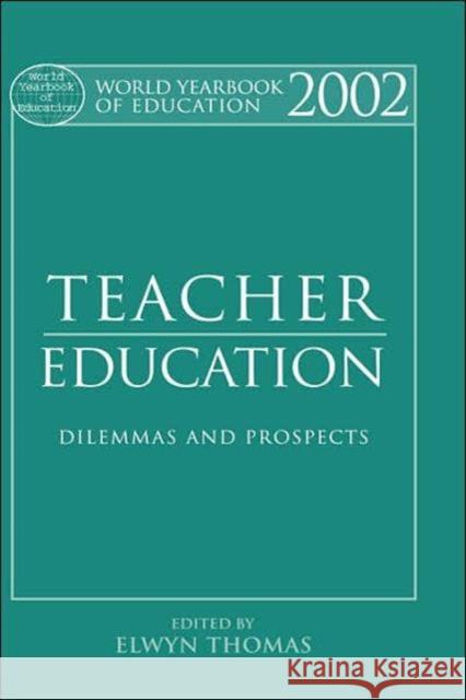 World Yearbook of Education 2002: Teacher Education - Dilemmas and Prospects Thomas, Elwyn 9780749435745 Taylor & Francis Group