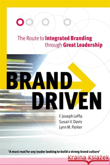 Brand Driven: The Route to Integrated Branding Through Great Leadership Joseph Le Pla, F. 9780749437978 Kogan Page