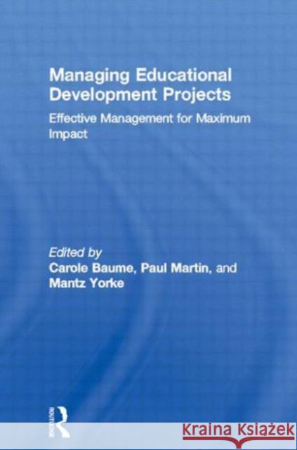 Managing Educational Development Projects: Effective Management for Maximum Impact Baume, Carole 9780749438821 Falmer Press