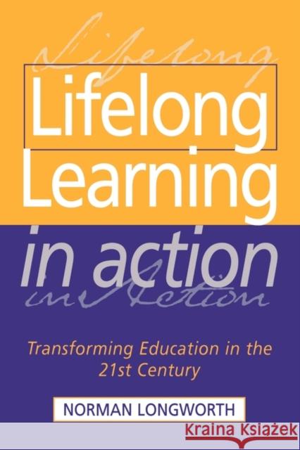 Lifelong Learning in Action: Transforming Education for the 21st Century Longworth, Norman 9780749440138