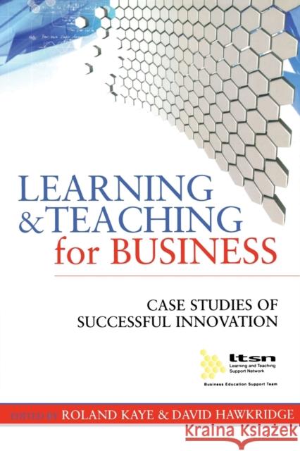 Learning and Teaching for Business : Case Studies of Successful Innovation David Hawkridge Roland Kaye David Hawkridge 9780749440251
