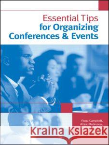 Essential Tips for Organizing Conferences & Events Fiona Louise Campbell Alison Robinson Sally Brown 9780749440398 Taylor & Francis Group