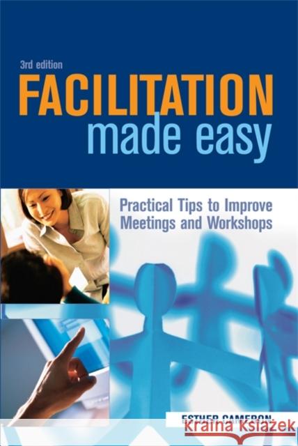 Facilitation Made Easy: Practical Tips to Improve Meetings and Workshops Cameron, Esther 9780749443511