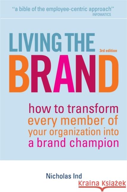 Living the Brand: How to Transform Every Member of Your Organization into a Brand Champion Nicholas Ind 9780749450830 Kogan Page Ltd