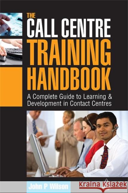 The Call Centre Training Handbook: A Complete Guide to Learning and Development in Contact Centres Wilson, John P. 9780749450885 KOGAN PAGE LTD
