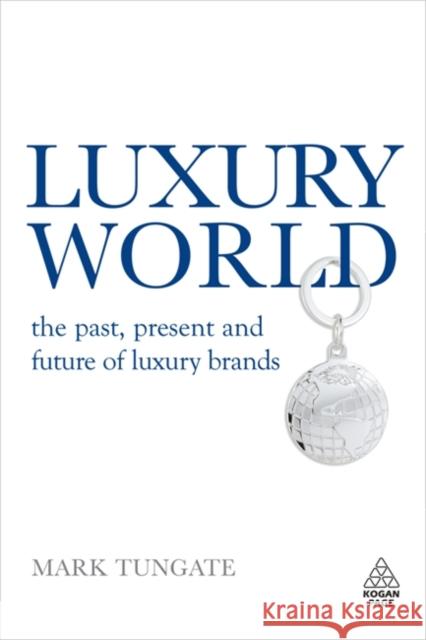 Luxury World: The Past, Present and Future of Luxury Brands Tungate, Mark 9780749452636 0