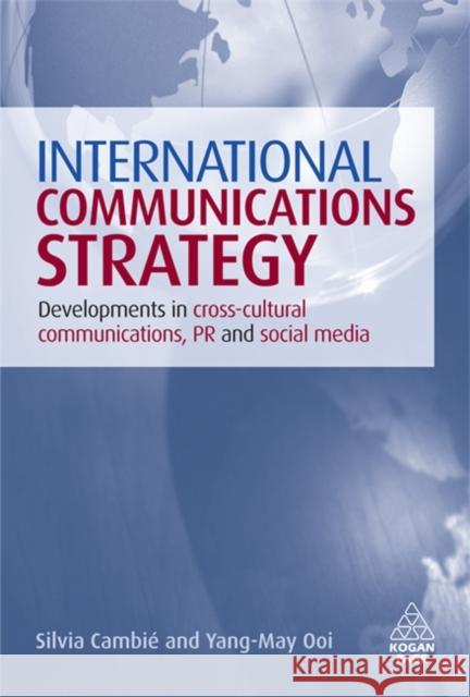 International Communications Strategy: Developments in Cross-Cultural Communications, PR and Social Media Cambié, Silvia 9780749453299 0