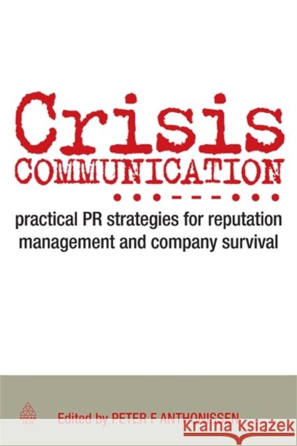 Crisis Communication: Practical PR Strategies for Reputation Management & Company Survival Anthonissen, Peter 9780749454005 Kogan Page