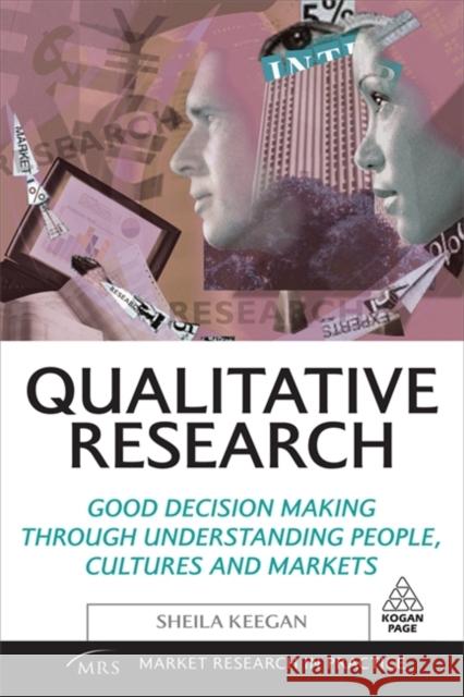 Qualitative Research: Good Decision Making Through Understanding People, Cultures and Markets Keegan, Sheila 9780749454647 Kogan Page