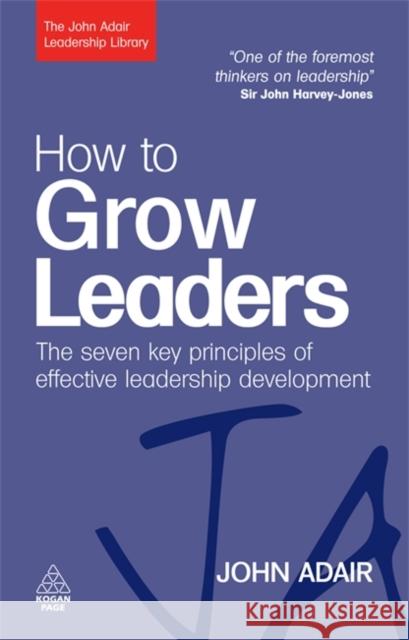 How to Grow Leaders: The Seven Key Principles of Effective Leadership Development Adair, John 9780749454807 0