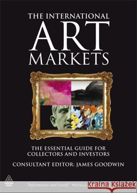 The International Art Markets: The Essential Guide for Collectors and Investors Goodwin, James 9780749455927