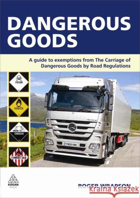 Dangerous Goods: A Guide to Exemptions from the Carriage of Dangerous Goods by Road Regulations Wrapson, Roger 9780749456344 0