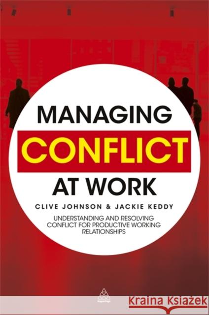 Managing Conflict at Work: Understanding and Resolving Conflict for Productive Working Relationships Johnson, Clive 9780749459529
