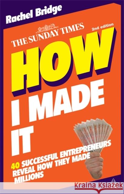 How I Made It: 40 Successful Entrepreneurs Reveal How They Made Millions Rachel Bridge 9780749460525 Kogan Page Ltd