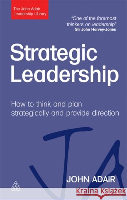 Strategic Leadership: How to Think and Plan Strategically and Provide Direction Adair, John 9780749462031