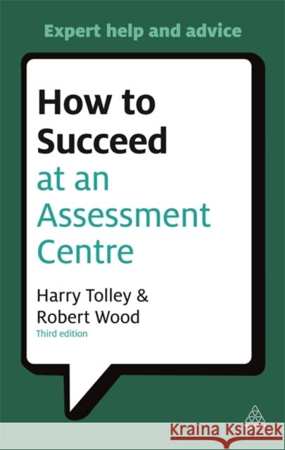 How to Succeed at an Assessment Centre: Essential Preparation for Psychometric Tests Group and Role-Play Exercises Panel Interviews and Presentations Tolley, Harry 9780749462291