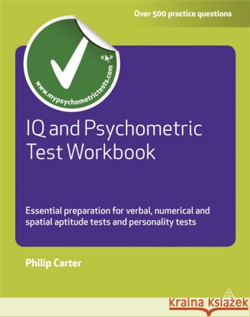 IQ and Psychometric Test Workbook: Essential Preparation for Verbal Numerical and Spatial Aptitude Tests and Personality Tests Carter, Philip 9780749462611 0
