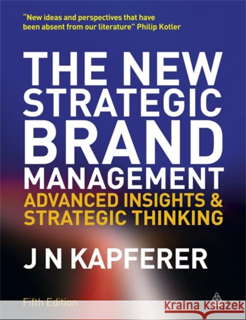 The New Strategic Brand Management: Advanced Insights and Strategic Thinking Jean-Noel Kapferer 9780749465155 Kogan Page Ltd