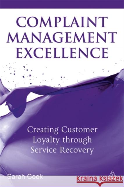 Complaint Management Excellence: Creating Customer Loyalty Through Service Recovery Cook, Sarah 9780749465308