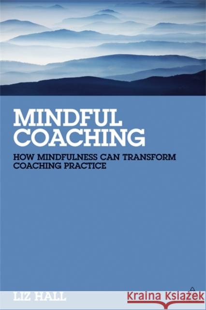 Mindful Coaching: How Mindfulness Can Transform Coaching Practice Hall, Liz 9780749465667 0