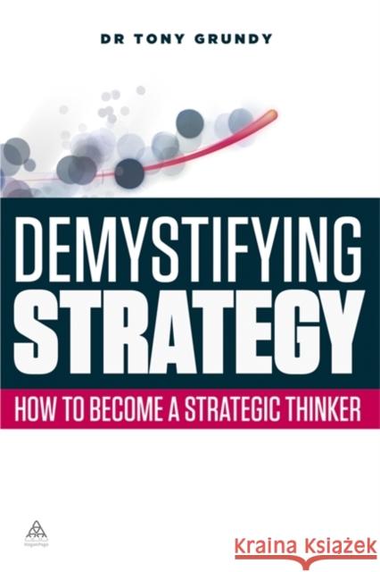 Demystifying Strategy: How to Become a Strategic Thinker Grundy, Tony 9780749465681 0