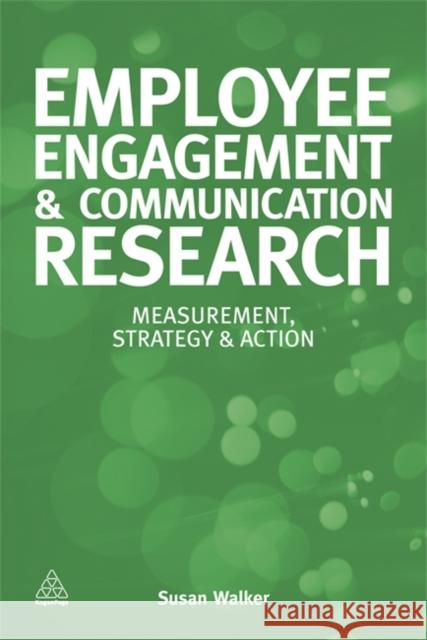 Employee Engagement & Communication Research: Measurement, Strategy & Action Walker, Susan 9780749466824