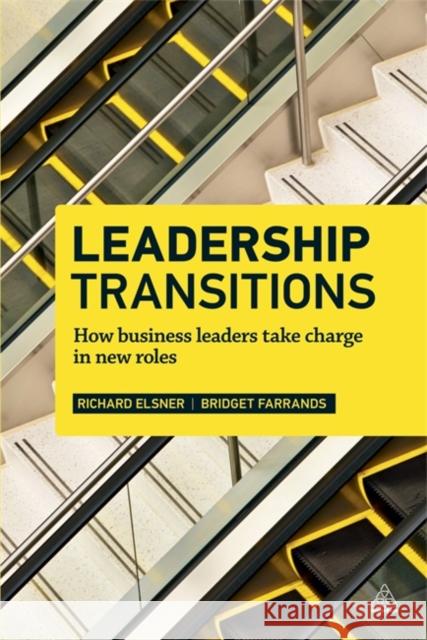 Leadership Transitions: How Business Leaders Take Charge in New Roles Elsner, Richard 9780749466923 0