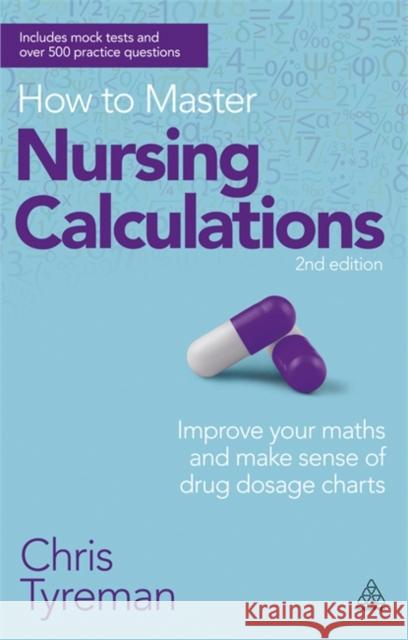How to Master Nursing Calculations: Improve Your Maths and Make Sense of Drug Dosage Charts Tyreman, Chris John 9780749467531 0