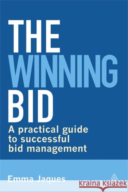 The Winning Bid: A Practical Guide to Successful Bid Management Jaques, Emma 9780749468323 0
