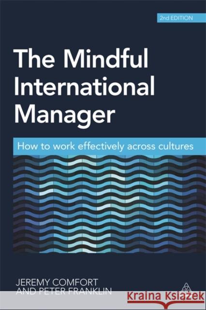 The Mindful International Manager: How to Work Effectively Across Cultures Comfort, Jeremy 9780749469825 Kogan Page