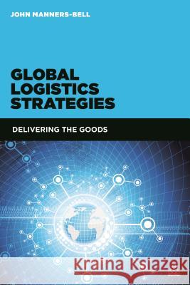 Global Logistics Strategies: Delivering the Goods John Manners Bell 9780749470234 0