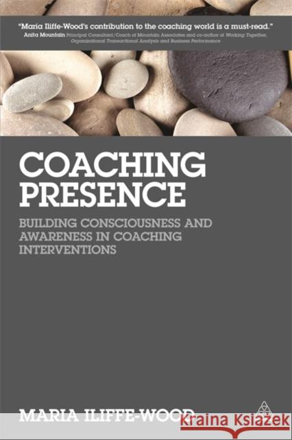 Coaching Presence: Building Consciousness and Awareness in Coaching Interventions Iliffe-Wood, Maria 9780749470579 Kogan Page