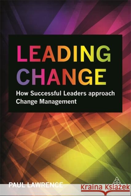 Leading Change: How Successful Leaders Approach Change Management  9780749471682 Kogan Page