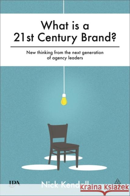 What Is a 21st Century Brand?: New Thinking from the Next Generation of Agency Leaders Kendall, Nick 9780749472627 Kogan Page