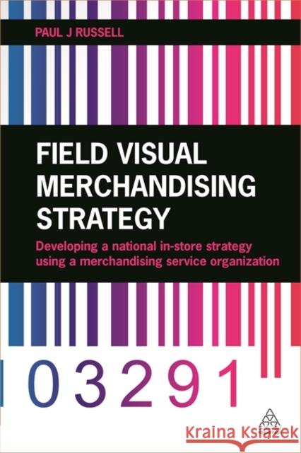 Field Visual Merchandising Strategy: Developing a National In-Store Strategy Using a Merchandising Service Organization  9780749472641 Kogan Page