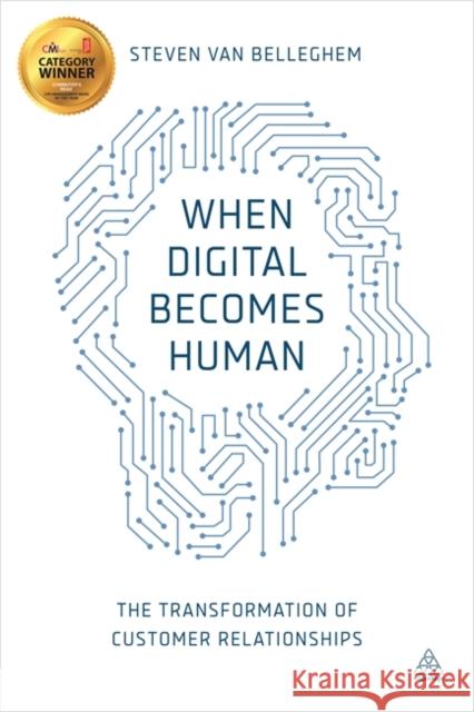 When Digital Becomes Human: The Transformation of Customer Relationships Belleghem, Steven Van 9780749473235 Kogan Page