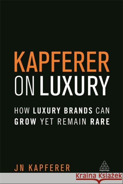 Kapferer on Luxury: How Luxury Brands Can Grow Yet Remain Rare Jean-Noel Kapferer 9780749474362 Kogan Page