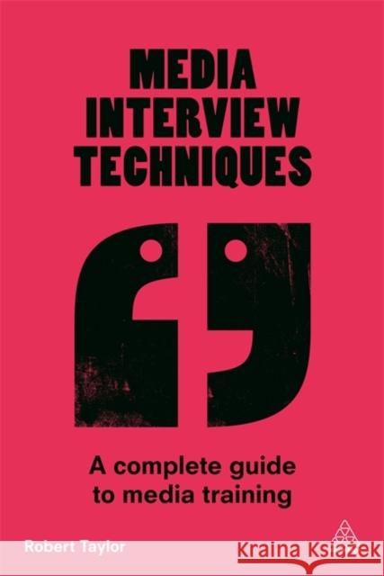 Media Interview Techniques: A Complete Guide to Media Training Taylor, Robert 9780749474720 Kogan Page