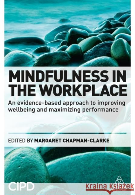 Mindfulness in the Workplace: An Evidence-Based Approach to Improving Wellbeing and Maximizing Performance Chapman-Clarke, Margaret A. 9780749474904