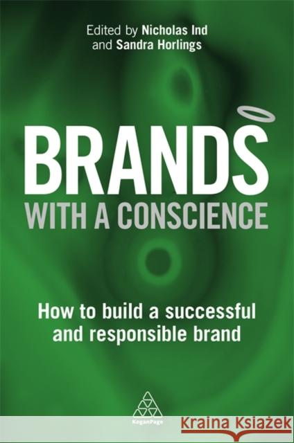 Brands with a Conscience: How to Build a Successful and Responsible Brand Nicholas Ind Sandra Horlings 9780749475444 Kogan Page