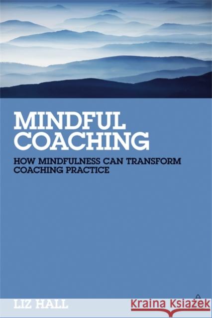 Mindful Coaching: How Mindfulness Can Transform Coaching Practice  9780749476106 Kogan Page