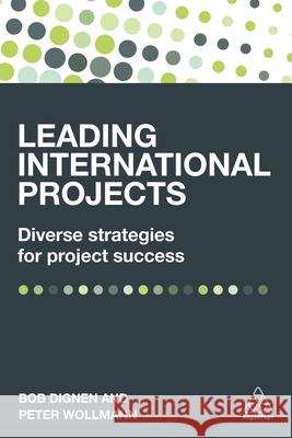 Leading International Projects: Diverse Strategies for Project Success Dignen, Bob 9780749476861