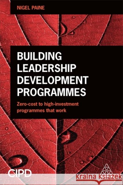 Building Leadership Development Programmes: Zero-Cost to High-Investment Programmes That Work Paine, Nigel 9780749476939 Kogan Page