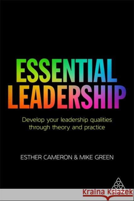 Essential Leadership: Develop Your Leadership Qualities Through Theory and Practice Cameron, Esther 9780749477400