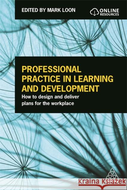 Professional Practice in Learning and Development: How to Design and Deliver Plans for the Workplace Loon, Mark 9780749477424