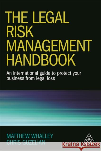 The Legal Risk Management Handbook: An International Guide to Protect Your Business from Legal Loss Whalley, Matthew 9780749477974 Kogan Page