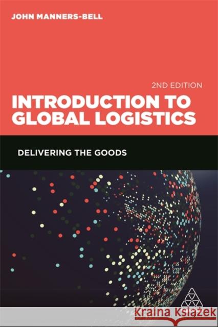 Introduction to Global Logistics: Delivering the Goods Manners-Bell, John 9780749478254 Kogan Page