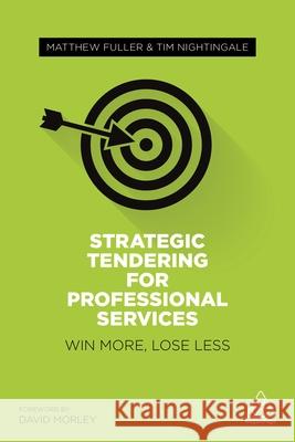 Strategic Tendering for Professional Services: Win More, Lose Less Fuller, Matthew 9780749478513 Kogan Page