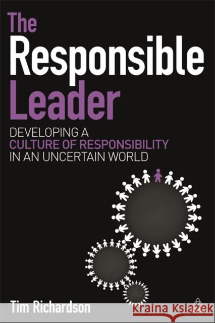 The Responsible Leader: Developing a Culture of Responsibility in an Uncertain World Tim Richardson (Sheffield Hallam Univers   9780749479008 Kogan Page